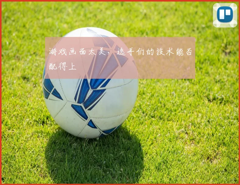 游戏画面太美，选手们的技术能否配得上