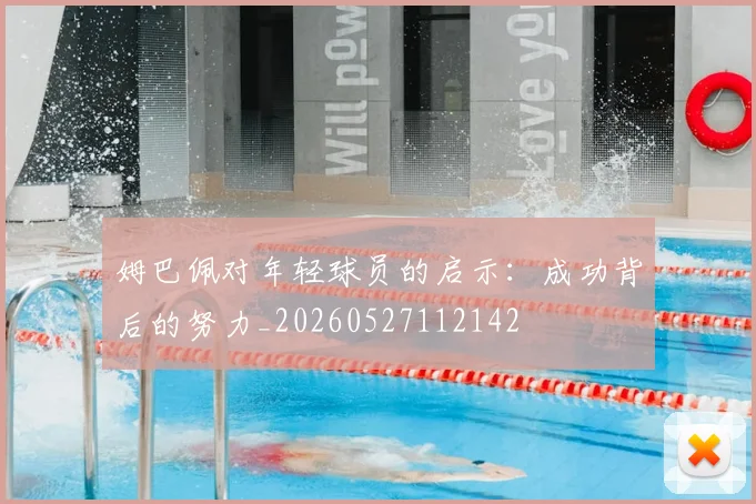 姆巴佩对年轻球员的启示:成功背后的努力_20260527112142