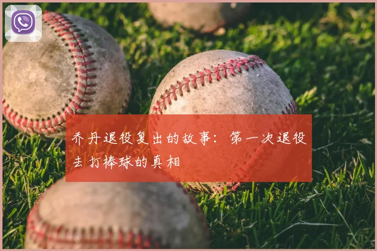 乔丹退役复出的故事：第一次退役去打棒球的真相