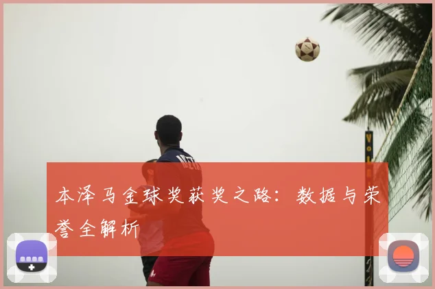 本泽马金球奖获奖之路:数据与荣誉全解析