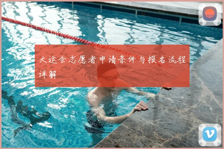 大运会志愿者申请条件与报名流程详解