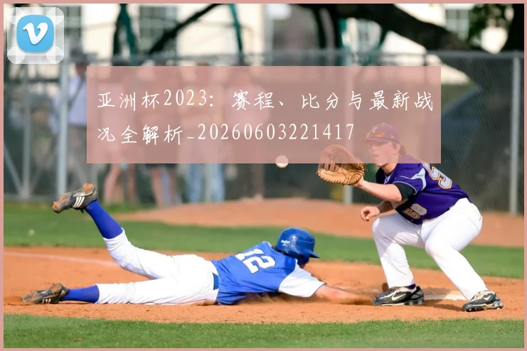 亚洲杯2023:赛程、比分与最新战况全解析_20260603221417