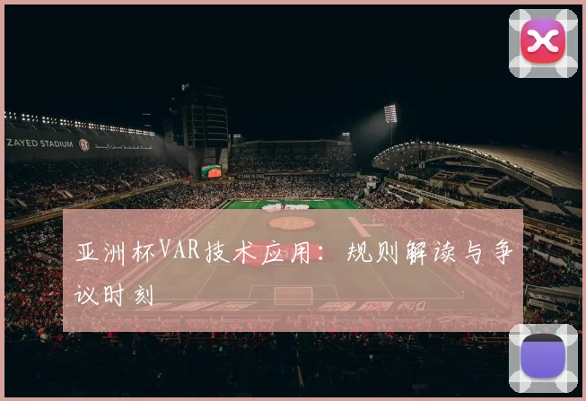 亚洲杯VAR技术应用:规则解读与争议时刻