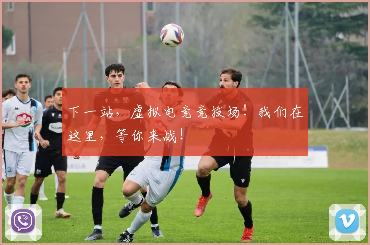 下一站，虚拟电竞竞技场！我们在这里，等你来战！