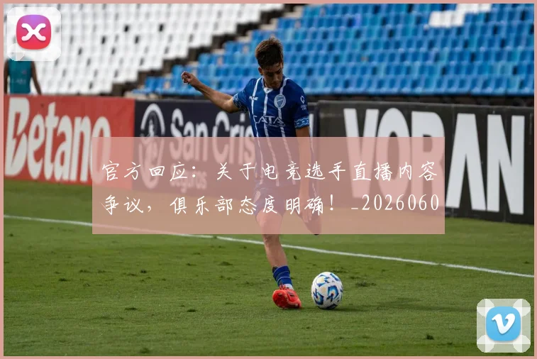官方回应：关于电竞选手直播内容争议，俱乐部态度明确！_20260604144737
