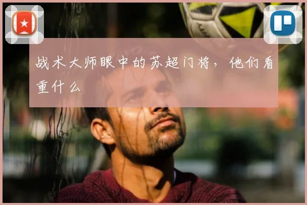 战术大师眼中的苏超门将，他们看重什么