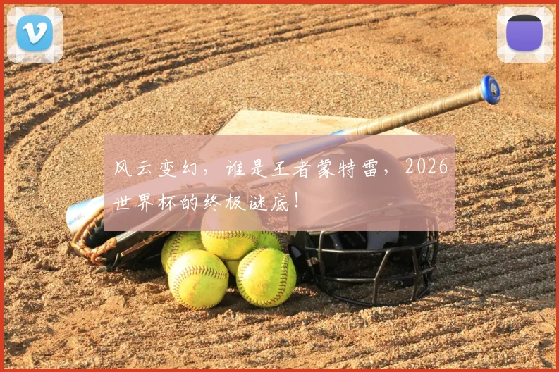 风云变幻，谁是王者蒙特雷，2026世界杯的终极谜底！