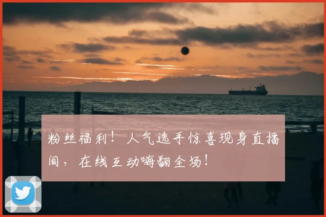 粉丝福利!人气选手惊喜现身直播间,在线互动嗨翻全场!